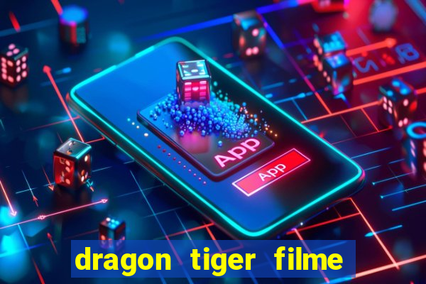 dragon tiger filme completo dublado online